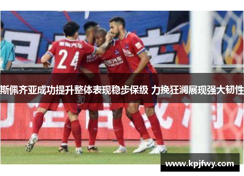 斯佩齐亚成功提升整体表现稳步保级 力挽狂澜展现强大韧性