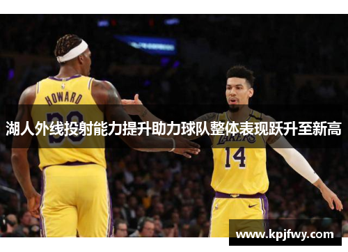 湖人外线投射能力提升助力球队整体表现跃升至新高