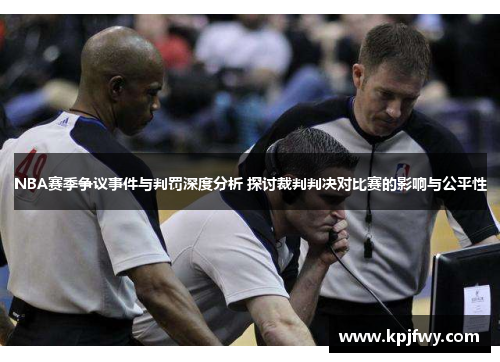 NBA赛季争议事件与判罚深度分析 探讨裁判判决对比赛的影响与公平性
