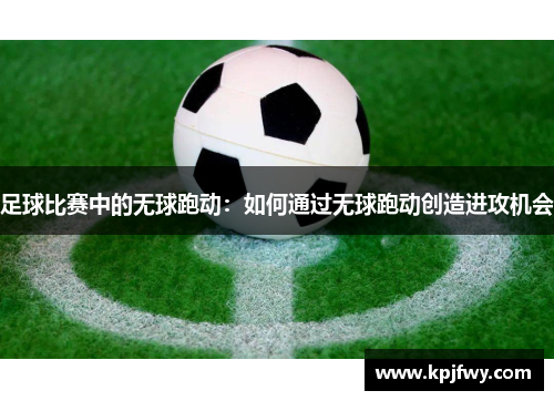 足球比赛中的无球跑动：如何通过无球跑动创造进攻机会